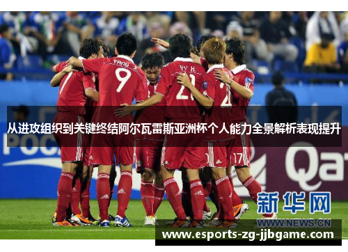 从进攻组织到关键终结阿尔瓦雷斯亚洲杯个人能力全景解析表现提升