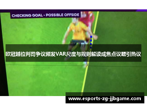 欧冠越位判罚争议频发VAR尺度与规则解读成焦点议题引热议 欧冠越位判罚争议频发VAR尺度与规则解读成焦点议题引热议