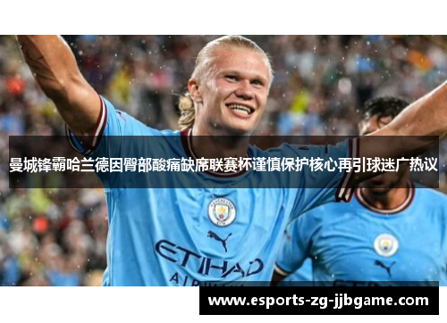曼城锋霸哈兰德因臀部酸痛缺席联赛杯谨慎保护核心再引球迷广热议
