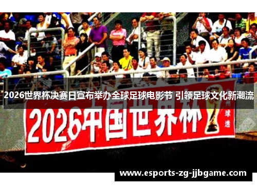 2026世界杯决赛日宣布举办全球足球电影节 引领足球文化新潮流