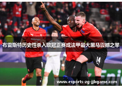 布雷斯特历史性杀入欧冠正赛成法甲最大黑马震撼之举