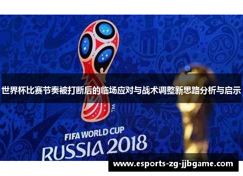 世界杯比赛节奏被打断后的临场应对与战术调整新思路分析与启示 世界杯比赛节奏被打断后的临场应对与战术调整新思路分析与启示